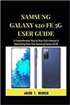 کتاب Samsung Galaxy S20 FE 5G User Guide: A Comprehensive Step by Step User’s Manual to Maximizing your New Samsung Galaxy S20 FE
