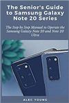 کتاب The Senior’s Guide to Samsung Galaxy Note 20 Series: The Step by Step Manual to Operate the Samsung Galaxy Note 20 and Note 20 Ultra