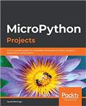 کتاب MicroPython Projects: A do-it-yourself guide for embedded developers to build a range of applications using Python 1st Edition