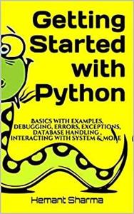کتاب Getting Started with Python: Basics with examples, debugging, errors, exceptions, database handling , interacting with system & more