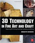 کتاب انگلیسی تکنولوژی سه بعدی در هنرهای زیبا و پیشه وری 3D Technology in Fine Art and Craft انتشارات Focal press