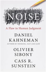 Noise: A Flaw in Human Judgment 