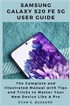 جلد سخت رنگی_کتاب SAMSUNG GALAXY S20 FE 5G USER GUIDE: The Complete and Illustrated Manual with Tips and Tricks to Master Your Device Like a Pro