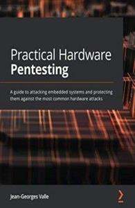 Practical Hardware Pentesting - A Guide to Attacking Embedded Systems and Protecting Them Against the Most Common Hardware Attacks