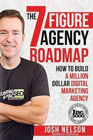 The Seven Figure Agency Roadmap: How to Build a Million Dollar Digital Marketing 