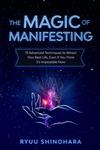 The Magic of Manifesting: 15 Advanced Techniques To Attract Your Best Life, Even If You Think It's Impossible Now (Law of Attraction)  1