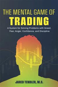 خرید و دانلود نسخه کامل کتاب The Mental Game of Trading: A System for Solving Problems with Greed, Fear, Anger, Confidence, and Discipline by Jared Tendler PDF