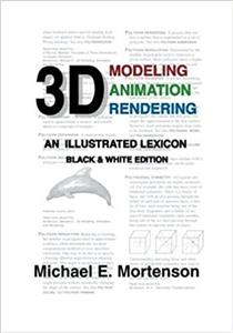 کتاب 3D Modeling, Animation, and Rendering: An Illustrated Lexicon, Black White Edition 