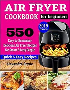 کتاب AIR FRYER COOKBOOK FOR BEGINNERS: 550 Easy-to-Remember Delicious Air Fryer Recipes for Smart and Busy People