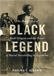 کتاب Black Legend: The Many Lives of Raúl Grigera and the Power of Racial Storytelling in Argentina