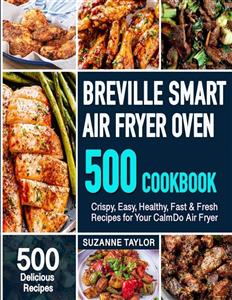 کتاب Breville Smart Air Fryer Oven Cookbook: 500 Crispy, Easy, Healthy, Fast & Fresh Recipes for Your Air Fryer Oven (Recipe Book)