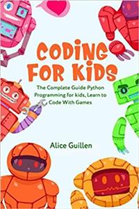 کتاب Coding for Kids: The Complete Guide Python Programming for kids, Learn to Code with Games