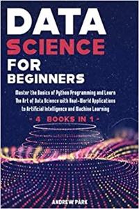 کتاب Data Science for Beginners: 4 books in 1 — Master the Basics of Python Programming and Learn The Art of Data Science with Real-World Applications to Artificial Intelligence and Machine Learning