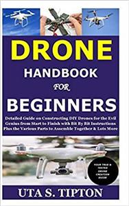 کتاب Drone Handbook for Beginners: Detailed Guide on Constructing DIY Drones for the Evil Genius from Start to Finish with Bit By Bit Instructions Plus the Various Parts to Assemble Together & Lots More