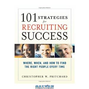 دانلود کتاب 101 Strategies for Recruiting Success: Where, When, And How to Find the Right People Every Time