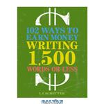 دانلود کتاب 102 Ways to Earn Money Writing 1,500 Words or Less: the Ultimate Freelancer's Guide