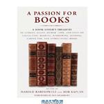 دانلود کتاب A Passion for Books: A Book Lover's Treasury of Stories, Essays, Humor, Lore, and Lists on Collecting, Reading, Borrowing, Lending, Caring for, and Appreciating Books