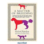 دانلود کتاب A Matter of Breeding: A Biting History of Pedigree Dogs and How the Quest for Status Has Harmed Man's Best Friend