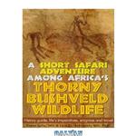 دانلود کتاب A short safari adventure among Africa's thorny bushveld wildlife: History guide, life's imperatives, enigmas and travel