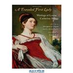 دانلود کتاب A Traveled First Lady: Writings of Louisa Catherine Adams