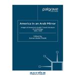 دانلود کتاب America in an Arab Mirror: Images of America in Arabic Travel Literature: An Anthology 1895–1995