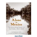 دانلود کتاب Alone in Mexico: The Astonishing Travels of Karl Heller, 1845-1848