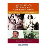 دانلود کتاب America's Military Adversaries: From Colonial Times to the Present