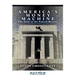 دانلود کتاب America's Money Machine: The Story of the Federal Reserve