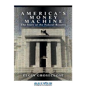 دانلود کتاب America's Money Machine The Story of the Federal Reserve 