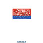 دانلود کتاب American Inaugurals: The Speeches, the Presidents and Their Times