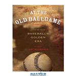 دانلود کتاب At the Old Ballgame: Stories From Baseball's Golden Era