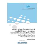 دانلود کتاب Australian Department Heads Under Howard: Career Paths and Practice: Collected Articles from the Canberra Times (Australia and New Zealand School of Government (ANZSOG))