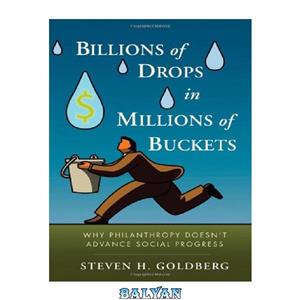 دانلود کتاب Billions of Drops in Millions of Buckets: Why Philanthropy Doesn't Advance Social Progress 