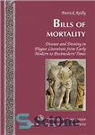 دانلود کتاب Bills of Mortality: Disease and Destiny in Plague Literature from Early Modern to Postmodern Times