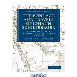 دانلود کتاب Bondage and Travels of Johann Schiltberger: A Native Bavaria, in Europe, Asia, Africa, 1396–1427 