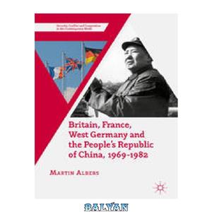 دانلود کتاب Britain, France, West Germany and the People's Republic of China, 1969–1982: The European Dimension China's Great Transition 