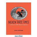 دانلود کتاب Broken Three Times: A Story of Child Abuse in America