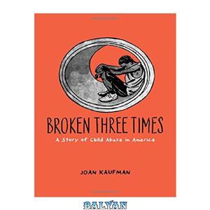 دانلود کتاب Broken Three Times: A Story of Child Abuse in America 