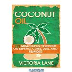 دانلود کتاب COCONUT OIL: 101 Miraculous Coconut Oil Benefits, Cures, Uses, and Remedies