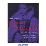 دانلود کتاب Countess Dracula: Life and Times of Elisabeth Bathory, the Blood Countess