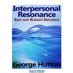 دانلود کتاب Interpersonal Resonance: Easy and Elegant Influence