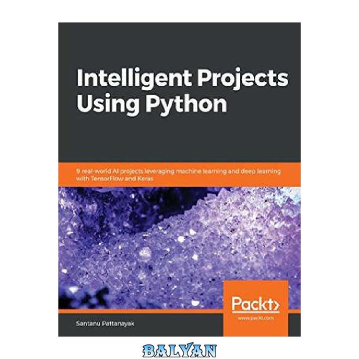 دانلود کتاب Intelligent Projects Using Python: 9 real-world AI projects leveraging machine learning and deep learning with TensorFlow and Keras
