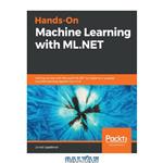 دانلود کتاب Hands-On Machine Learning with ML.NET: Getting started with Microsoft ML.NET to implement popular machine learning algorithms in C#