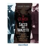 دانلود کتاب In Search of Sacco and Vanzetti: Double Lives, Troubled Times, and the Massachusetts Murder Case That Shook the World