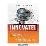 دانلود کتاب Innovate!: How Great Companies Get Started in Terrible Times