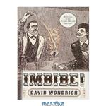 دانلود کتاب Imbibe! Updated and Revised Edition: From Absinthe Cocktail to Whiskey Smash, a Salute in Stories and Drinks to ’’Professor’’ Jerry Thomas, Pioneer of the American Bar