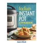 دانلود کتاب Indian Instant Pot Cookbook: Traditional Indian Dishes Made Easy and Fast