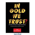 دانلود کتاب In Gold We Trust  The Future of Money in an Age of Uncertainty