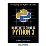 دانلود کتاب Illustrated Guide to Python 3: A Complete Walkthrough of Beginning Python with Unique Illustrations Showing how Python Really Works