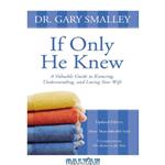 دانلود کتاب If only he knew: a valuable guide to knowing, understanding and loving your wife